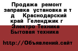 Продажа, ремонт, заправка, установка и т. д  - Краснодарский край, Геленджик г. Электро-Техника » Бытовая техника   